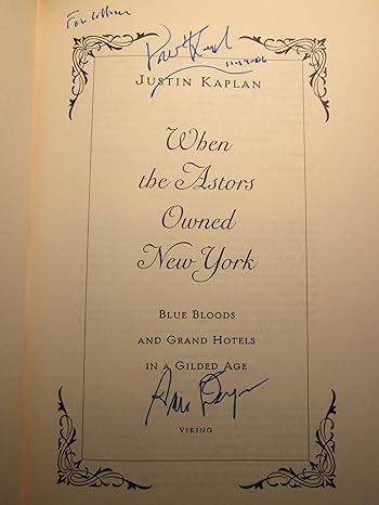 when the astors owned new york blue bloods and grand hotels in a gilded age 1st edition justin kaplan
