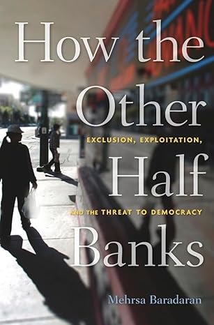 how the other half banks exclusion exploitation and the threat to democracy 1st edition mehrsa baradaran