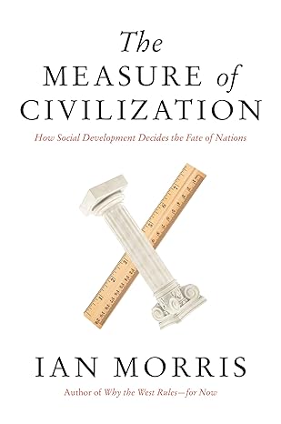the measure of civilization how social development decides the fate of nations 1st edition ian morris