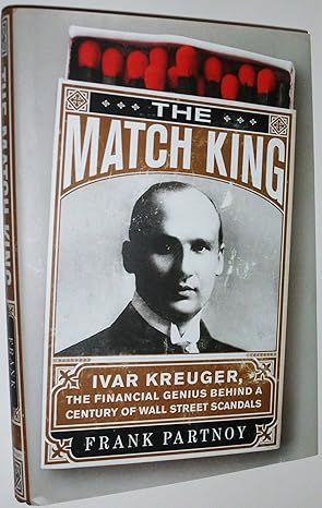 the match king ivar kreuger the financial genius behind a century of wall street scandals 1st edition frank