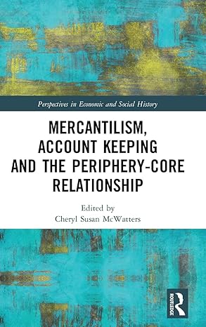 mercantilism account keeping and the periphery core relationship 1st edition cheryl susan mcwatters