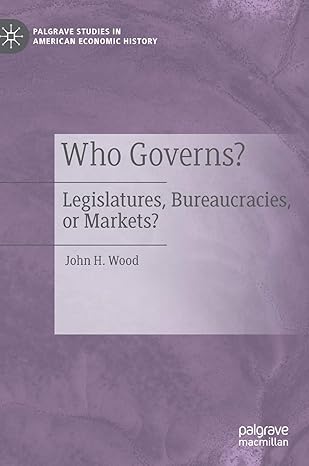 who governs legislatures bureaucracies or markets 1st edition john h wood 3030330826, 978-3030330828
