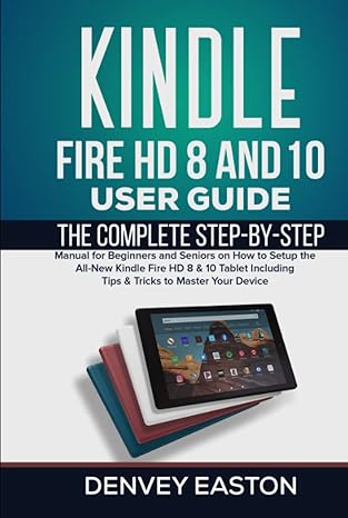 kindle fire hd 8 and 10 user guide the complete step by step manual for beginners and seniors on how to setup