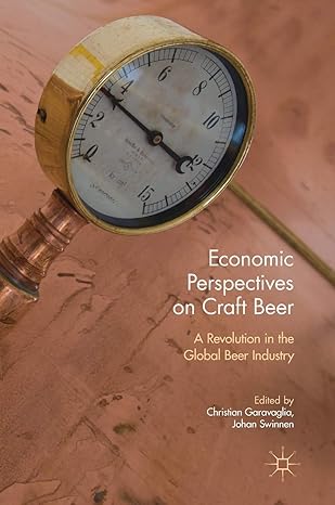 economic perspectives on craft beer a revolution in the global beer industry 1st edition christian garavaglia