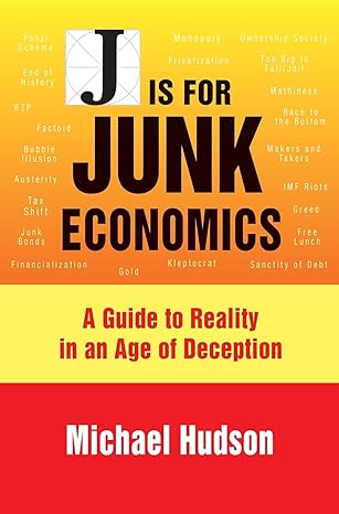 j is for junk economics a guide to reality in an age of deception 1st edition michael hudson 3949546006,