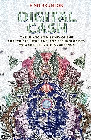 digital cash the unknown history of the anarchists utopians and technologists who created cryptocurrency 1st