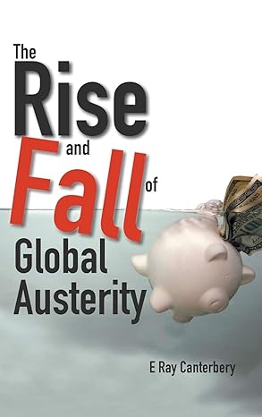 rise and fall of global austerity the 1st edition e ray canterbery 9814603481, 978-9814603485