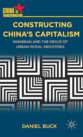 constructing chinas capitalism shanghai and the nexus of urban rural industries 2012th edition d buck