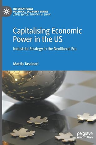 capitalising economic power in the us industrial strategy in the neoliberal era 1st edition mattia tassinari
