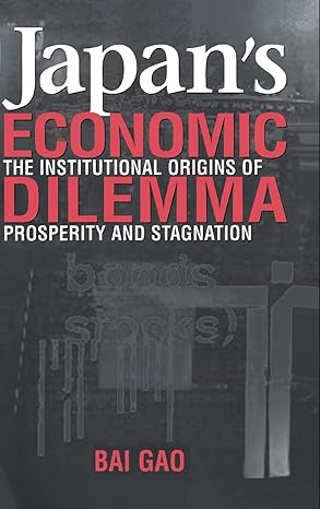 japans economic dilemma the institutional origins of prosperity and stagnation 1st edition bai gao