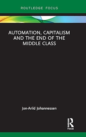 automation capitalism and the end of the middle class 1st edition jon arild johannessen 0367257246,