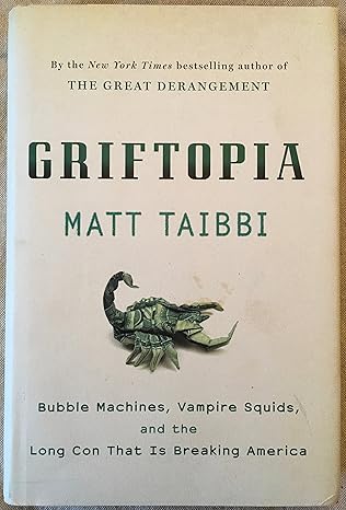 griftopia bubble machines vampire squids and the long con that is breaking america 1st edition matt taibbi