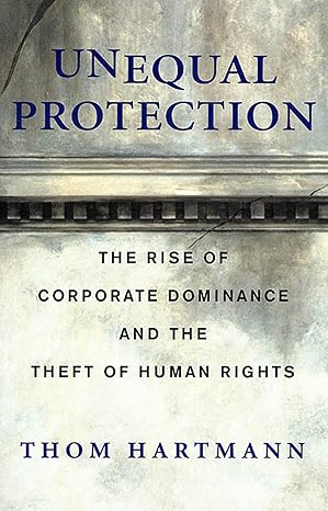 unequal protection the rise of corporate dominance and the theft of human rights 1st edition thom hartmann