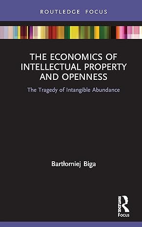 the economics of intellectual property and openness 1st edition bartlomiej biga 036756565x, 978-0367565657