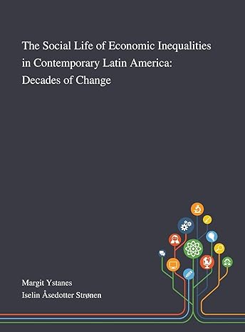the social life of economic inequalities in contemporary latin america decades of change 1st edition margit
