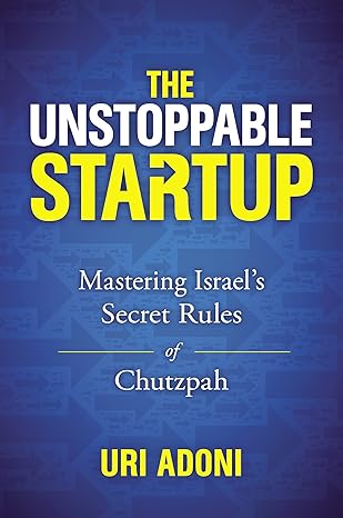 the unstoppable startup mastering israels secret rules of chutzpah 1st edition uri adoni 1400219167,