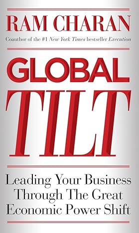 global tilt leading your business through the great economic power shift 1st edition ram charan 0307889122,