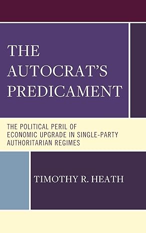 the autocrats predicament the political peril of economic upgrade in single party authoritarian regimes 1st