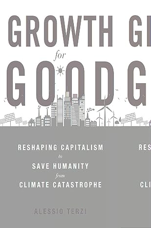 growth for good reshaping capitalism to save humanity from climate catastrophe 1st edition alessio terzi