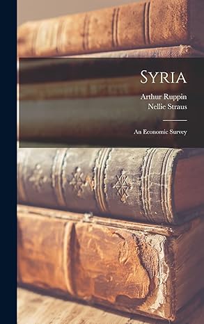 syria an economic survey 1st edition arthur ruppin ,nellie straus 1016384157, 978-1016384155