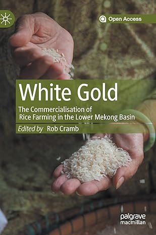 white gold the commercialisation of rice farming in the lower mekong basin 1st edition rob cramb 9811509972,
