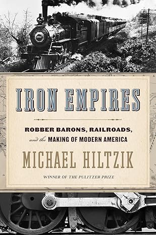 iron empires robber barons railroads and the making of modern america 1st edition michael hiltzik 0544770315,