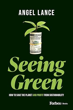 seeing green how to save the planet and profit from sustainability 1st edition angel lance b0chv1c3wq,