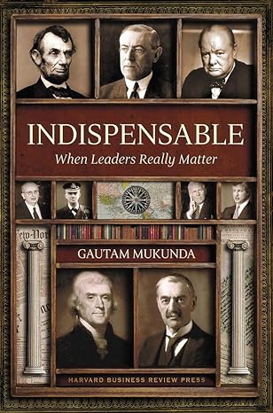 indispensable when leaders really matter 1st edition gautam mukunda 1422186709, 978-1422186701