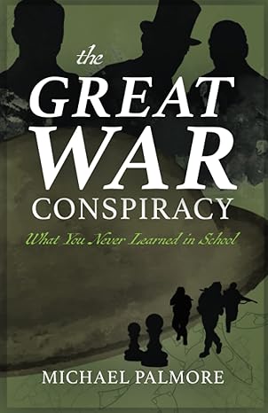 the great war conspiracy what you never learned in school 1st edition michael palmore b0b2tw9hd3,