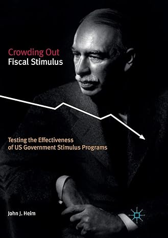 crowding out fiscal stimulus testing the effectiveness of us government stimulus programs 1st edition john j