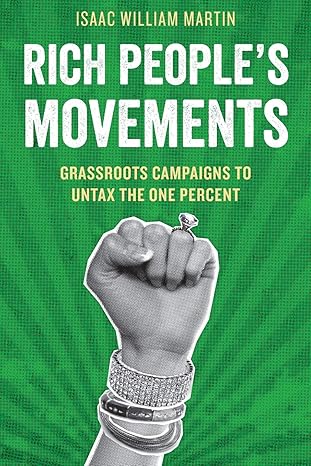 rich peoples movements grassroots campaigns to untax the one percent 1st edition isaac martin 0199389993,