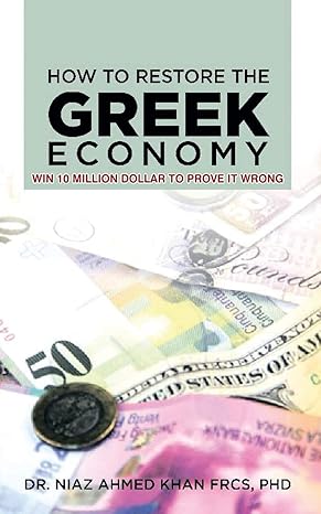 how to restore the greek economy win 10 million dollar to prove it wrong 1st edition niaz ahmed khan