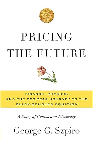 pricing the future finance physics and the 300 year journey to the black scholes equation 1st edition george