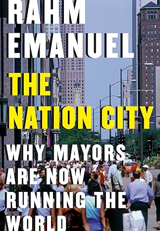 the nation city why mayors are now running the world 1st edition rahm emanuel 0525656383, 978-0525656388