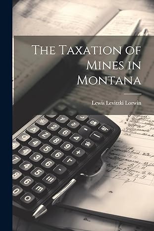 the taxation of mines in montana 1st edition lewis levitzki lorwin 1021977810, 978-1021977816