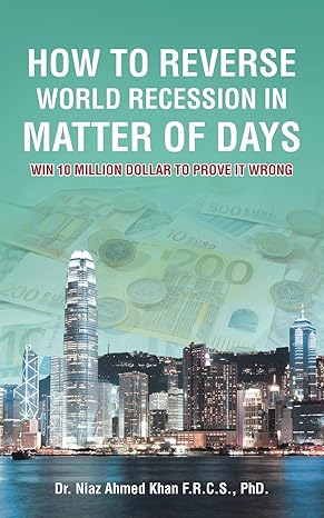 how to reverse world recession in matter of days win 10 million dollar to prove it wrong 1st edition dr niaz