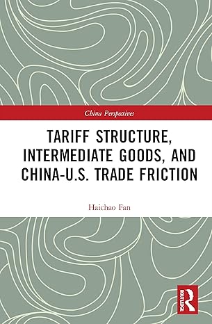 tariff structure intermediate goods and china u s trade friction 1st edition haichao fan 0367707063,