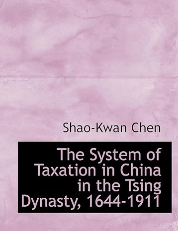 the system of taxation in china in the tsing dynasty 1644 1911 large print edition shao kwan chen 0554681528,