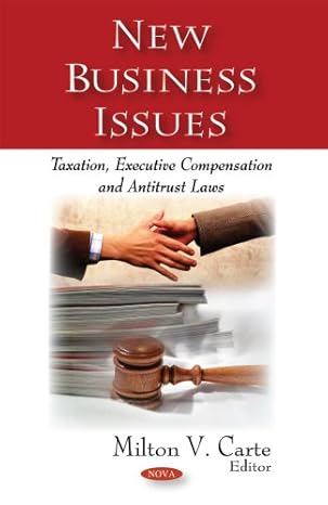 new business issues taxation executive compensation and antitrust laws 1st edition milton v carte 1604565128,