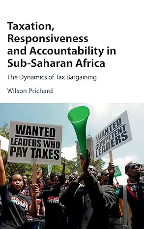 taxation responsiveness and accountability in sub saharan africa the dynamics of tax bargaining 1st edition