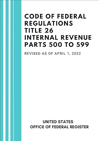 code of federal regulations title 26 internal revenue parts 500 to 599 revised as of april 1 2022 1st edition