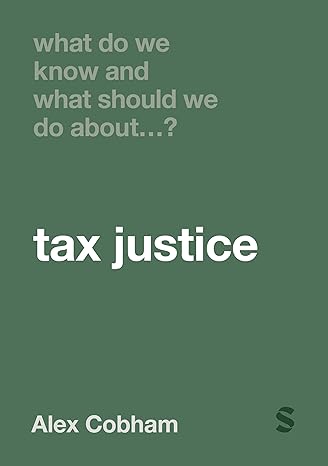 what do we know and what should we do about tax justice 1st edition alex cobham 1529667771, 978-1529667776