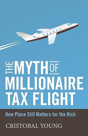 the myth of millionaire tax flight how place still matters for the rich 1st edition cristobal young