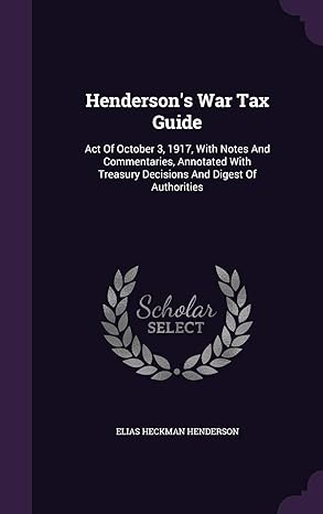 Hendersons War Tax Guide Act Of October 3 1917 With Notes And Commentaries Annotated With Treasury Decisions And Digest Of Authorities