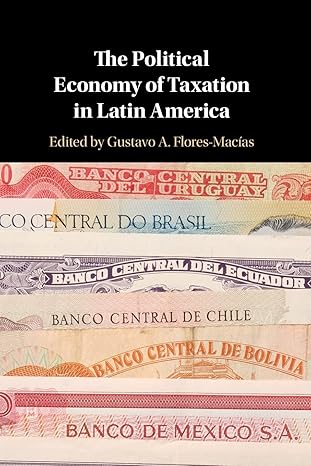 the political economy of taxation in latin america new edition gustavo a flores macias 1108464998,
