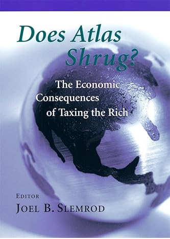 does atlas shrug the economic consequences of taxing the rich 1st edition joel b slemrod 0674001540,