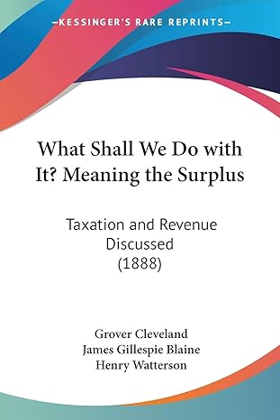 what shall we do with it meaning the surplus taxation and revenue discussed 1st edition grover cleveland
