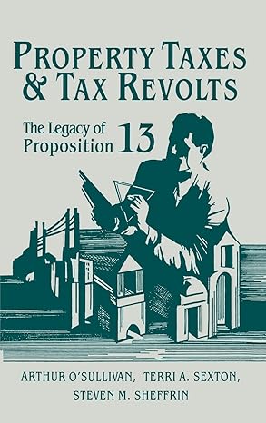 property taxes and tax revolts the legacy of proposition 13 1st edition arthur o'sullivan ,terri a sexton