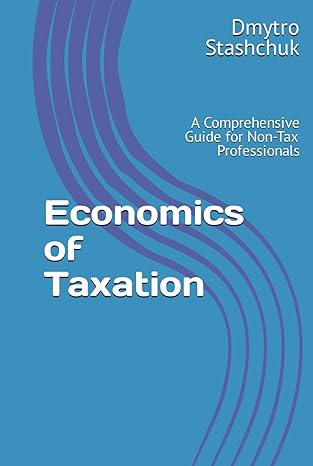 economics of taxation a comprehensive guide for non tax professionals 1st edition dmytro stashchuk ph d