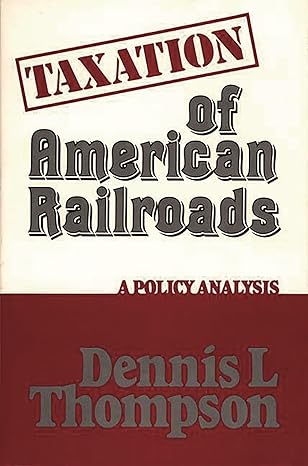 taxation of american railroads a policy analysis 1st edition dennis l thompson 0313222487, 978-0313222481